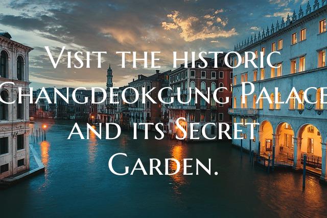 Visit the historic Changdeokgung Palace and its Secret Garden.